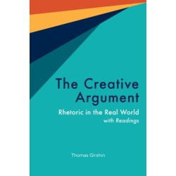 The Creative Argument: Rhetoric in the Real World, with Readings