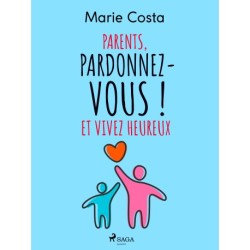 Parents, pardonnez-vous ! Et vivez heureux