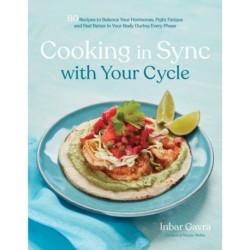 Cooking in Sync with Your Cycle: 60 Recipes to Balance Your Hormones, Fight Fatigue and Feel Better in Your Body During Every Phase