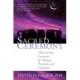 Sacred Ceremony: How to Create Ceremonies for Healing, Transitions and Celebrations