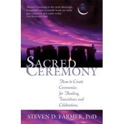 Sacred Ceremony: How to Create Ceremonies for Healing, Transitions and Celebrations