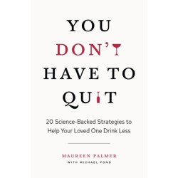 You Don't Have to Quit: 20 Science-Backed Strategies to Help Your Loved One Drink Less