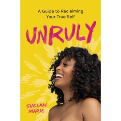 Unruly: A Guide to Reclaiming Your True Self