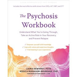 The Psychosis Workbook: Understand What You're Going Through, Take an Active Role in Your Recovery, and Prevent Relapse