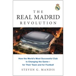 The Real Madrid Revolution: How the World's Most Successful Club Is Changing the Game - for Their Team and for Football