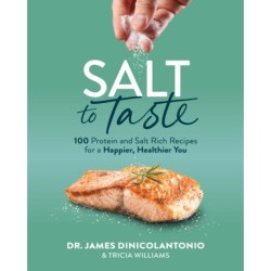 Salt to Taste: 100+ Protein and Salt-Rich Recipes for a Happier, Healthier You