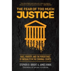 The Fear of Too Much Justice: Race, Poverty, and the Persistence of Inequality in the Criminal Courts