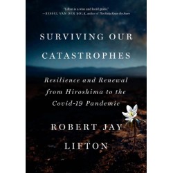 Surviving Our Catastrophes: Resilience and Renewal from Hiroshima to the COVID-19 Pandemic