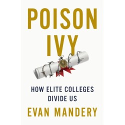 Poison Ivy: How Elite Colleges Divide Us