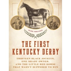 The First Kentucky Derby: Thirteen Black Jockeys, One Shady Owner, and the Little Red Horse That Wasn't Supposed to Win