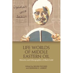 Life Worlds of Middle Eastern Oil: Histories and Ethnographies of Black Gold