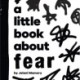 A Little Book About Fear