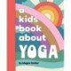 A Kids Book About Yoga