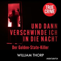 Und dann verschwinde ich in die Nacht: Der Golden-State-Killer