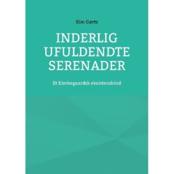 Inderlig ufuldendte serenader: Et Kierkegaardsk eksistensbind