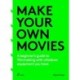 Make Your Own Movies: A beginner’s guide to filmmaking with whatever equipment you have