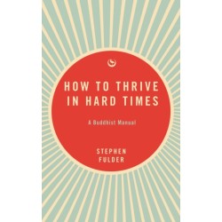 How to Thrive in Hard Times: A Buddhist Manual
