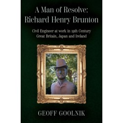 A Man of Resolve: Richard Henry Brunton: Civil engineer at work in 19th Century Great Britain, Japan and Ireland