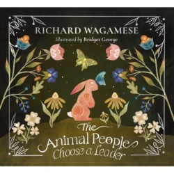 The Animal People Choose a Leader: A Richard Wagamese Storybook