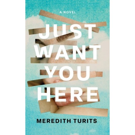 Just Want You Here: A Novel