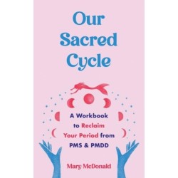 Our Sacred Cycle: A Workbook to Reclaim Your Period from PMS and PMDD
