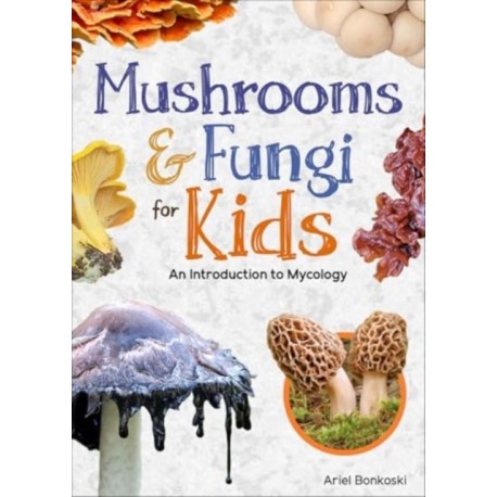 Mushrooms & Fungi for Kids: An Introduction to Mycology