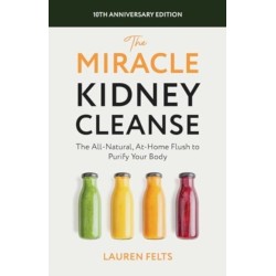 The Miracle Kidney Cleanse: The All-Natural, At-Home Flush to Purify Your Body (10th Anniversary Cover)