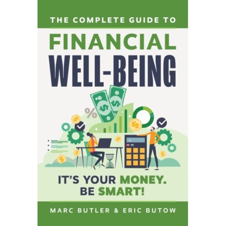 Complete Guide to Financial Well-Being: It's Your Money. Be Smart!