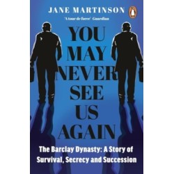 You May Never See Us Again: The Barclay Dynasty: A Story of Survival, Secrecy and Succession