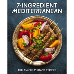 7-Ingredient Mediterranean: 100+ Simple, Vibrant Recipes