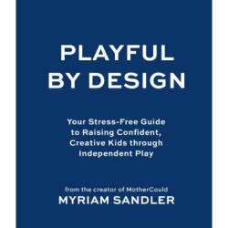 Playful by Design: Your Stress-Free Guide to Raising Confident, Creative Kids through Independent Play – Reduce Parenting Stress and Declutter Your Home with Organizing Tips – Best Gifts for Parents