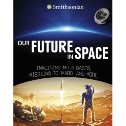 Our Future in Space: Imagining Moon Bases, Missions to Mars and More