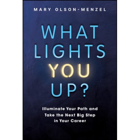 What Lights You Up?: Illuminate Your Path and Take the Next Big Step in Your Career