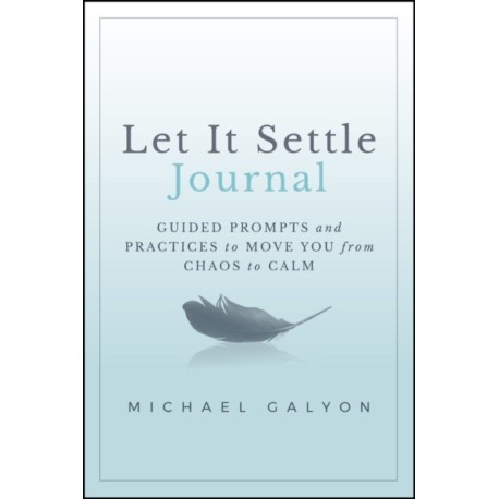 Let It Settle Journal: Guided Prompts and Practices to Move You From Chaos to Calm