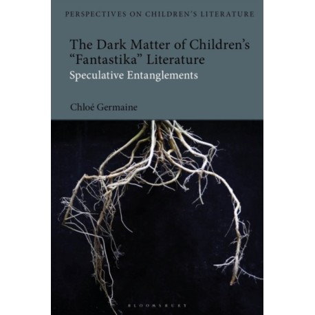 The Dark Matter of Children’s 'Fantastika' Literature: Speculative Entanglements