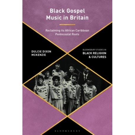 Black Gospel Music in Britain: Reclaiming its African Caribbean Pentecostal Roots