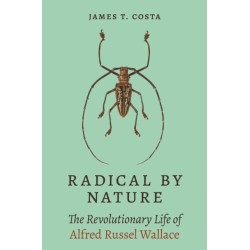 Radical by Nature: The Revolutionary Life of Alfred Russel Wallace