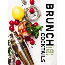 Brunch Cocktails: The Art of Boozy Brunches and   Daytime Drinking