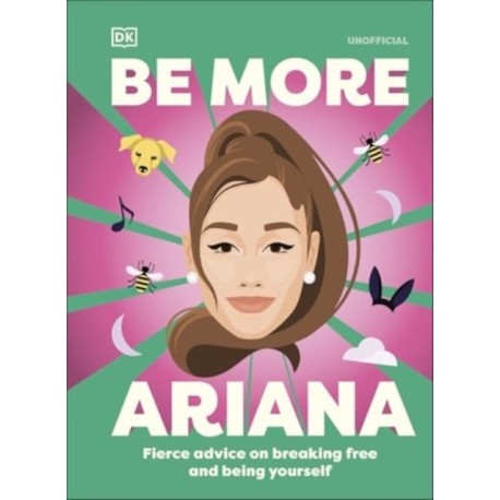 Be More Ariana Grande: Fierce Advice on Breaking Free and Being Yourself