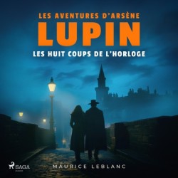 Les Huit Coups de l'horloge – Les aventures d'Arsène Lupin: intégrale