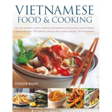 Vietnamese Food & Cooking: Discover the exotic culture, traditions and ingredients of Vietnamese and Cambodian cuisine with over 150 authentic step-by-step recipes and over 700 photographs