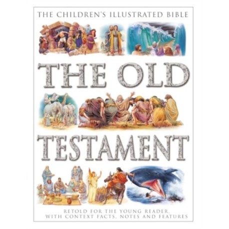 The Children's Illustrated Bible: The Old Testament: Retold for the young reader, with context facts, notes and features