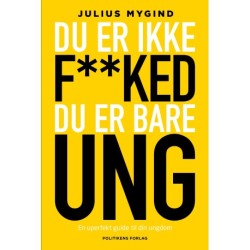Du er ikke f**ked - du er bare ung: - en uperfekt guide til din ungdom