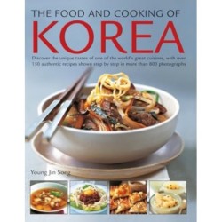 The Food and Cooking of Korea: Discover the unique tastes of one of the world's great cuisines, with over 150 authentic recipes shown step by step in more than 800 photographs