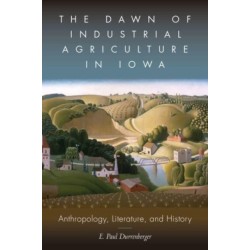 The Dawn of Industrial Agriculture in Iowa: Anthropology, Literature, and History