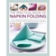 Napkin Folding, The Practical Book of: How to create simple and elegant displays for every occasion, with more than 150 ideas for folding, making, decorating and embellishing