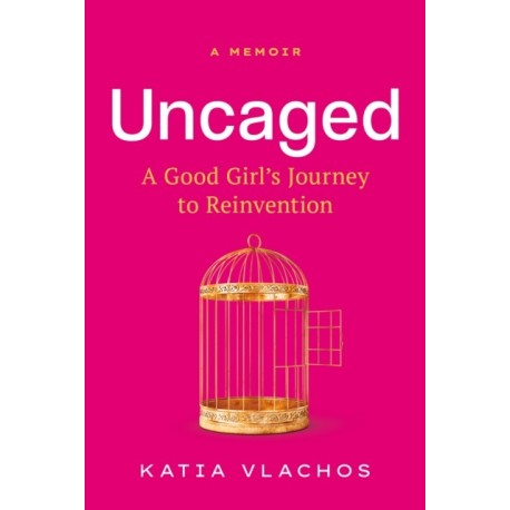 Uncaged: A Good Girl's Journey to Reinvention
