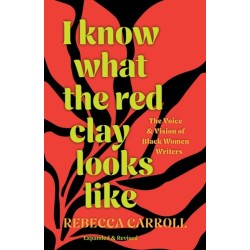 I Know What the Red Clay Looks Like: The Voice and Vision of Black Women Writers (Expanded and Revised Edition)
