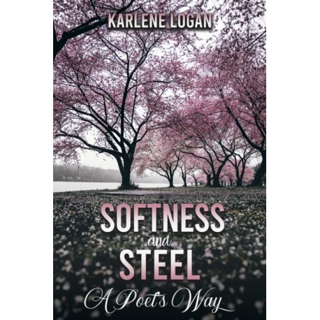 Softness and Steel – A Poet’s Way