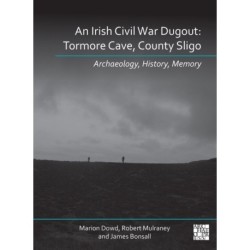 An N Irish Civil War Dugout: Tormore Cave, County Sligo: Archaeology, History, Memory